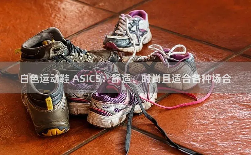 bsports官网 必一运动云创智行白色运动鞋 ASICS：舒适、时尚且适合各种场合